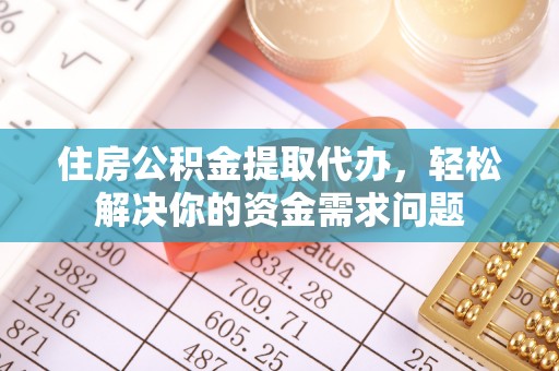 泸定住房公积金提取代办，轻松解决你的资金需求问题