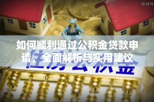 泸定如何顺利通过公积金贷款申请，全面解析与实用建议