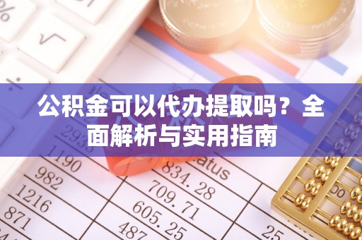 泸定公积金可以代办提取吗？全面解析与实用指南