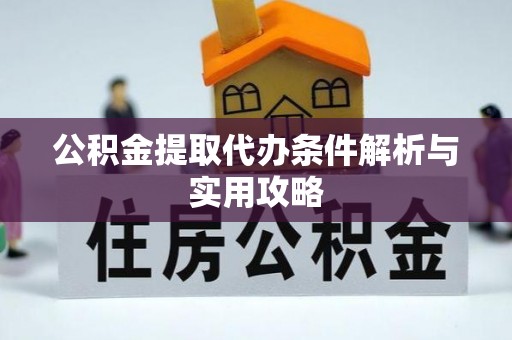 泸定公积金提取代办条件解析与实用攻略