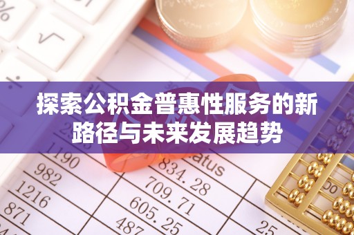 泸定探索公积金普惠性服务的新路径与未来发展趋势