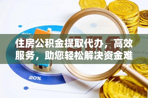 泸定住房公积金提取代办，高效服务，助您轻松解决资金难题