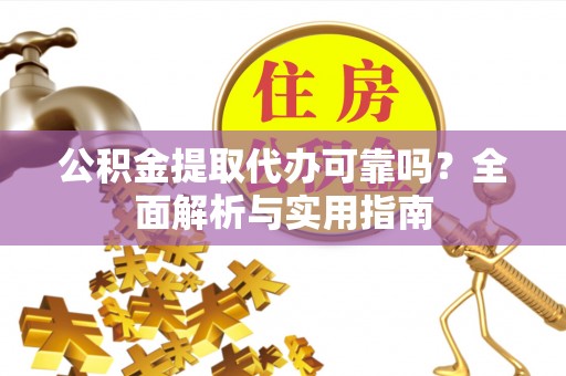 泸定公积金提取代办可靠吗？全面解析与实用指南