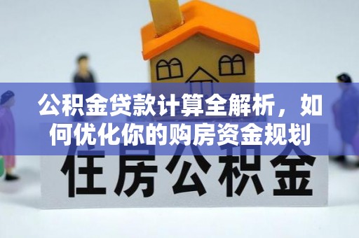 泸定公积金贷款计算全解析，如何优化你的购房资金规划