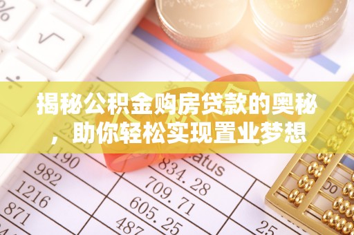 泸定揭秘公积金购房贷款的奥秘，助你轻松实现置业梦想