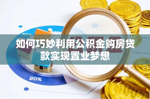 泸定如何巧妙利用公积金购房贷款实现置业梦想