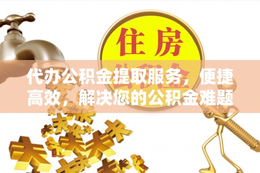 泸定代办公积金提取服务，便捷高效，解决您的公积金难题