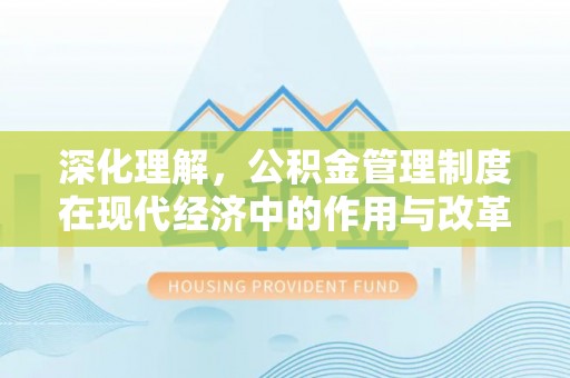 泸定深化理解，公积金管理制度在现代经济中的作用与改革方向