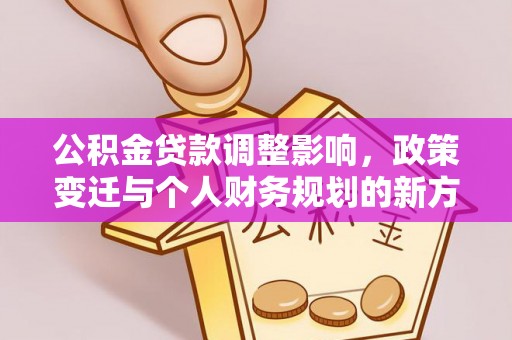 泸定公积金贷款调整影响，政策变迁与个人财务规划的新方向