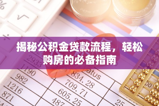 泸定揭秘公积金贷款流程，轻松购房的必备指南