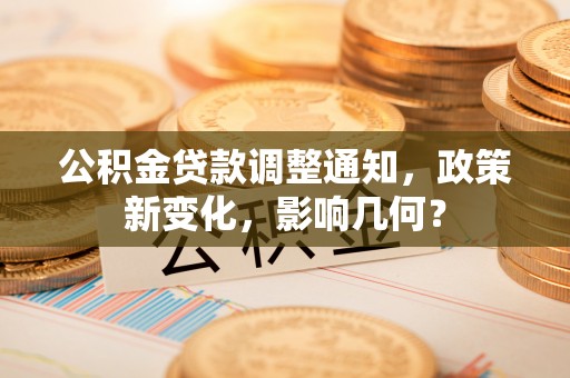 泸定公积金贷款调整通知，政策新变化，影响几何？