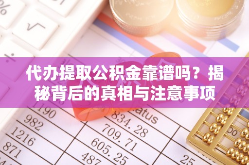 泸定代办提取公积金靠谱吗？揭秘背后的真相与注意事项
