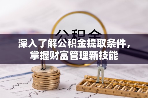 泸定深入了解公积金提取条件，掌握财富管理新技能