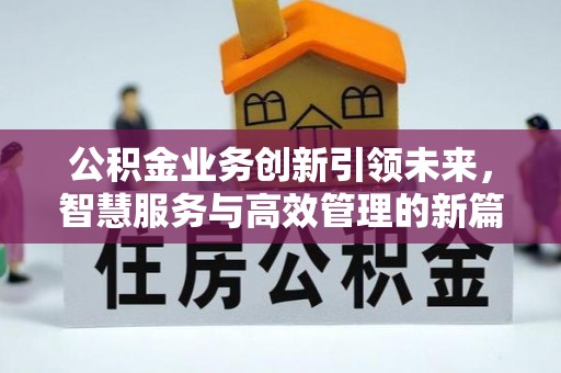 泸定公积金业务创新引领未来，智慧服务与高效管理的新篇章