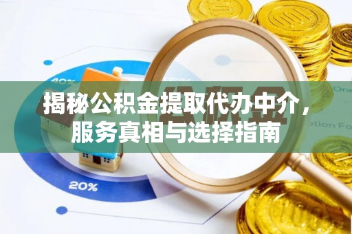 泸定揭秘公积金提取代办中介，服务真相与选择指南