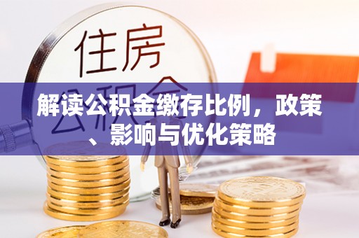 泸定解读公积金缴存比例，政策、影响与优化策略