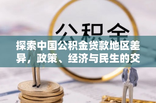 泸定探索中国公积金贷款地区差异，政策、经济与民生的交织影响