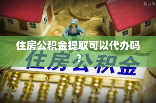 泸定住房公积金提取可以代办吗？