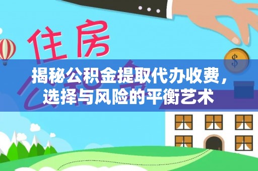 泸定揭秘公积金提取代办收费，选择与风险的平衡艺术