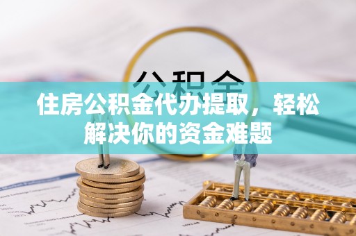 泸定住房公积金代办提取，轻松解决你的资金难题
