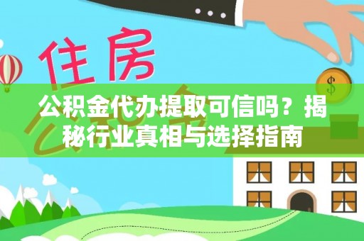 泸定公积金代办提取可信吗？揭秘行业真相与选择指南