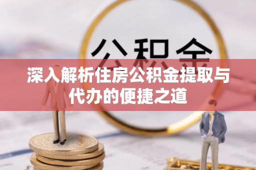 泸定深入解析住房公积金提取与代办的便捷之道