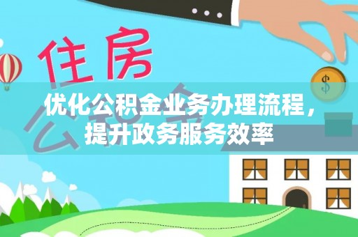 泸定优化公积金业务办理流程，提升政务服务效率