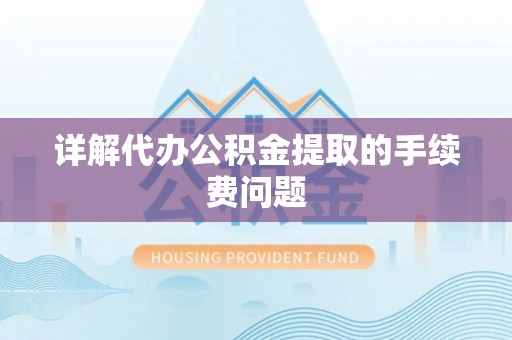 泸定详解代办公积金提取的手续费问题