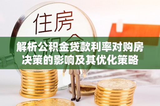 泸定解析公积金贷款利率对购房决策的影响及其优化策略
