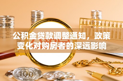 泸定公积金贷款调整通知，政策变化对购房者的深远影响