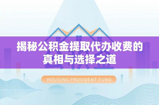 泸定揭秘公积金提取代办收费的真相与选择之道