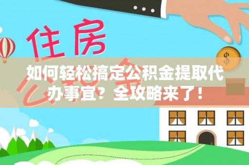 泸定如何轻松搞定公积金提取代办事宜？全攻略来了！