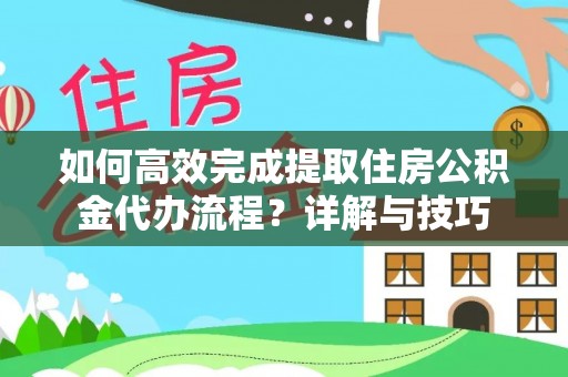 泸定如何高效完成提取住房公积金代办流程？详解与技巧