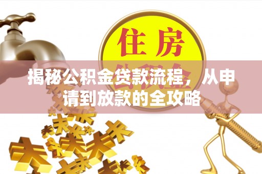 泸定揭秘公积金贷款流程，从申请到放款的全攻略