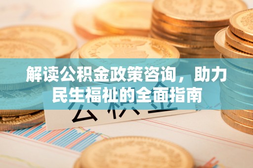 泸定解读公积金政策咨询，助力民生福祉的全面指南
