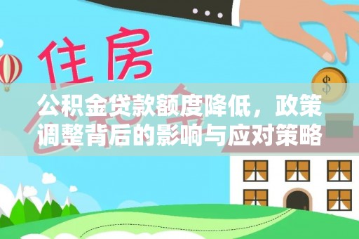 泸定公积金贷款额度降低，政策调整背后的影响与应对策略