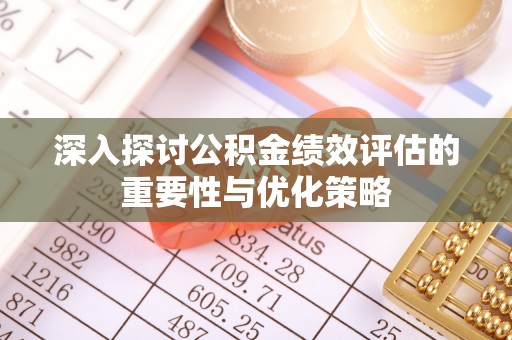泸定深入探讨公积金绩效评估的重要性与优化策略
