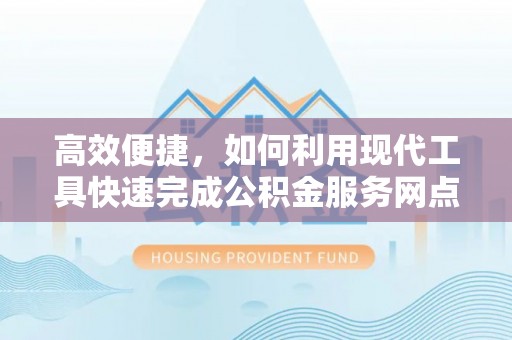 泸定高效便捷，如何利用现代工具快速完成公积金服务网点查询